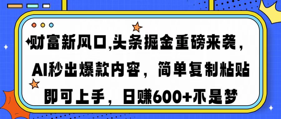 财富新风口,头条掘金重磅来袭AI秒出爆款内容简单复制粘贴即可上手，日…-创新社-资源网-最新项目分享网站