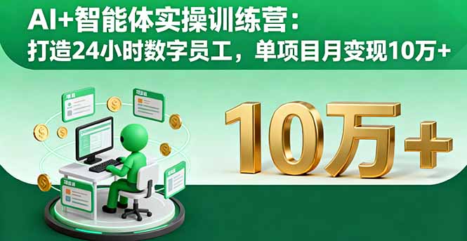 AI+智能体实操训练营：打造24小时数字员工，单项目月变现10万+-创新社-资源网-最新项目分享网站