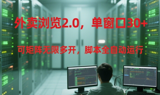 外卖浏览2.0，单窗口30+可矩阵无限多开，脚本全自动运行【揭秘】-创新社-资源网-最新项目分享网站