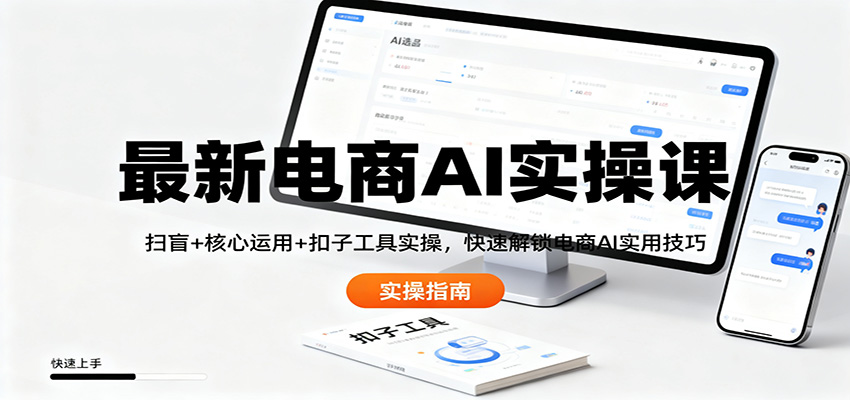 最新电商AI实操课：扫盲+核心运用+扣子工具实操，快速解锁电商AI实用技巧-创新社-资源网-最新项目分享网站