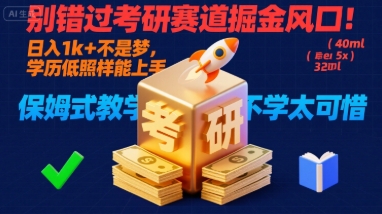 别错过考研赛道掘金风口！日入 1k + 不是梦，学历低照样能上手，保姆式教学包会，不学太可惜【揭秘】-创新社-资源网-最新项目分享网站