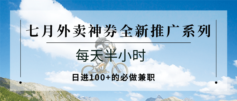 七月外卖神券全新推广系列；每天半小时，日进100+的必做兼职-创新社-资源网-最新项目分享网站