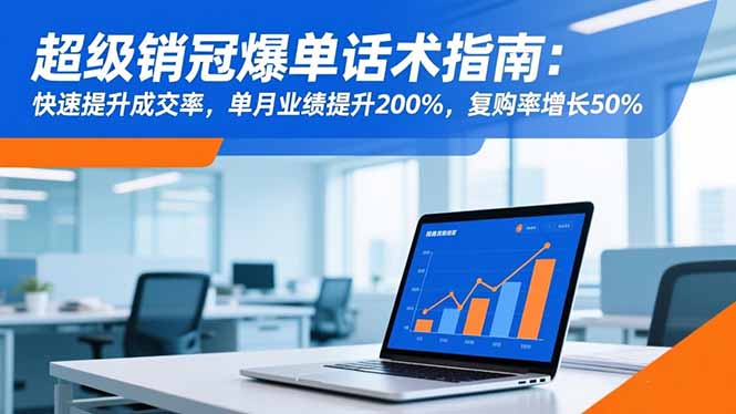 超级销冠爆单话术指南:快速提升成交率,单月业绩提升200%,复购率增长50%-创新社-资源网-最新项目分享网站