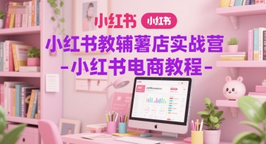 小红书教辅薯店实战营-小红书电商教程-创新社-资源网-最新项目分享网站