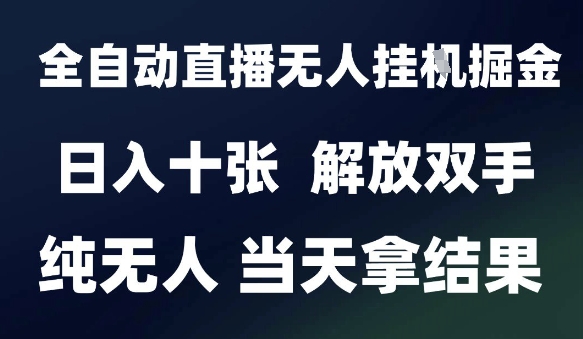 2025最新全自动直播无人挂G掘金，日入十张，解放双手纯无人，当天拿结果【揭秘】-创新社-资源网-最新项目分享网站