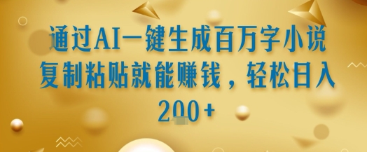 通过AI一键生成百万字小说复制粘贴就能挣钱，轻松日入2张+【揭秘】-创新社-资源网-最新项目分享网站