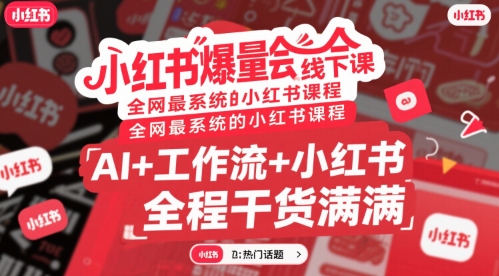 小红书爆量会线下课，全网最系统的小红书课程，AI+工作流+小红书，全程干货满满-创新社-资源网-最新项目分享网站