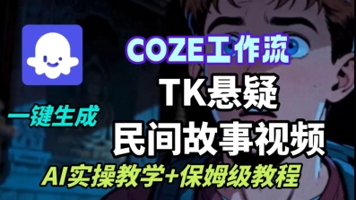 Coze扣子工作流一键生成TK悬疑民间故事视频，AI实操教学+保姆级教程-创新社-资源网-最新项目分享网站
