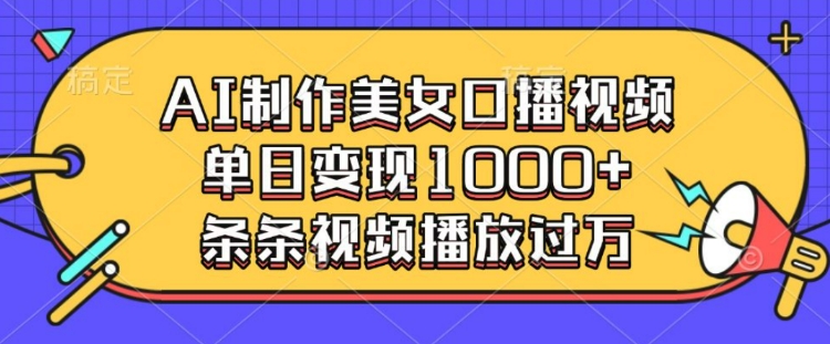 AI制作美女口播视频，单日变现多张，条条视频播放过万-创新社-资源网-最新项目分享网站