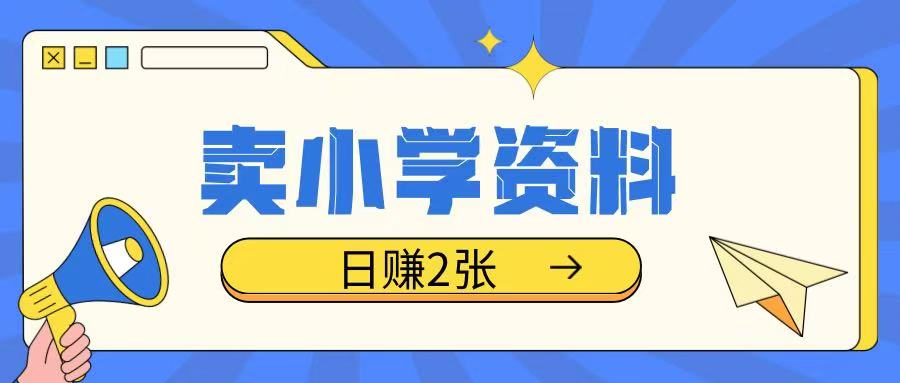 卖小学资料冷门项目，操作简单每天坚持执行就会有收益，轻松日入两张【揭秘】-创新社-资源网-最新项目分享网站