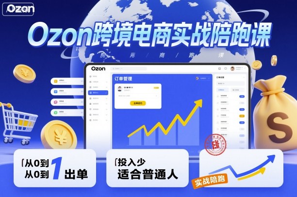 Ozon跨境电商实战陪跑课,教你从0到1出单,投入少适合普通人-创新社-资源网-最新项目分享网站