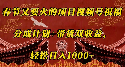 春节又要火的项目视频号祝福，分成计划+带货双收益，轻松日入几张【揭秘】-创新社-资源网-最新项目分享网站