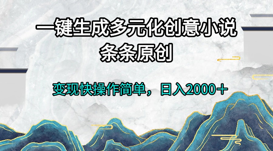 一键生成多元化创意小说条条原创变现快操作简单日入2000＋-创新社-资源网-最新项目分享网站