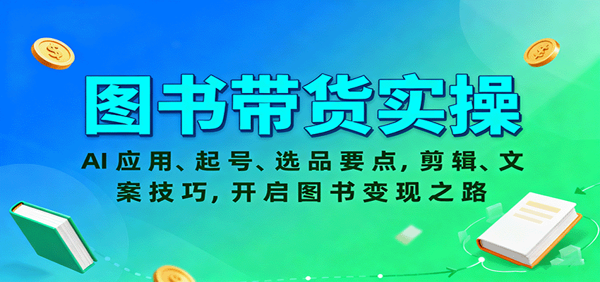 图书带货实操,AI应用、起号、选品要点,剪辑、文案技巧,开启图书变现之路-创新社-资源网-最新项目分享网站