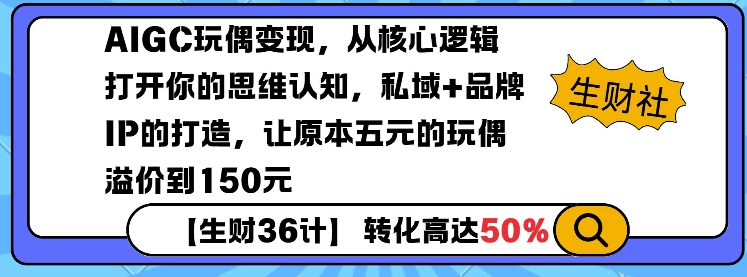 AIGC玩偶变现，从核心逻辑打开你的思维认知，私域+品牌IP的打造，让原本五元的玩偶溢价到150元-创新社-资源网-最新项目分享网站