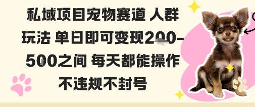 私域宠物项目赛道人群玩法单日即可变现2-5张之间每天都能操作不违规不封号-创新社-资源网-最新项目分享网站