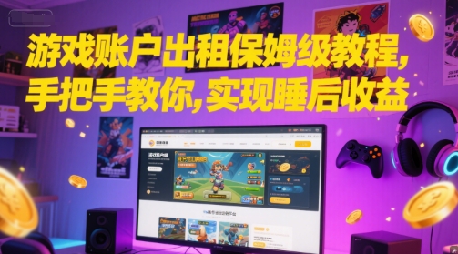 游戏账户出租保姆级教程，手把手教你，实现睡后收益-创新社-资源网-最新项目分享网站