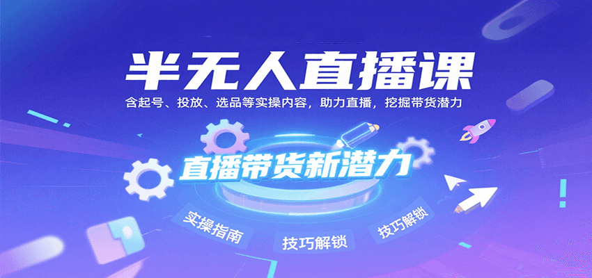 半无人直播课：含起号、投放、选品等实操内容，挖掘直播带货潜力(更新8月)-创新社-资源网-最新项目分享网站