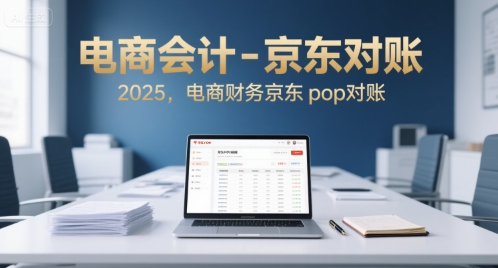 电商会计-京东对账2025，电商财务京东pop对账-创新社-资源网-最新项目分享网站