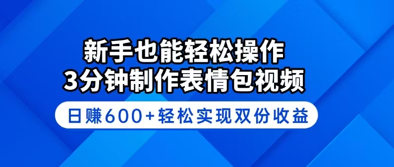 新手也能轻松操作！3分钟制作表情包视频，日赚600+轻松实现双份收益-创新社-资源网-最新项目分享网站