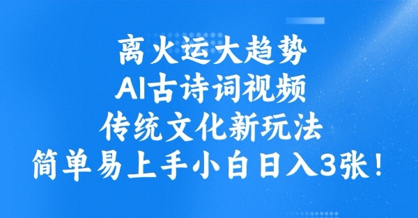 离火运大趋势，ai古诗词视频，传统文化新玩法，简单易上手小白日入3张-创新社-资源网-最新项目分享网站