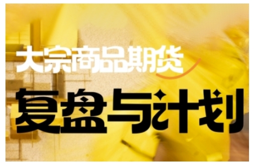 倍增计划·大宗商品期货复盘与计划，掌握在复杂多变的市场中做出明智的交易决策-创新社-资源网-最新项目分享网站