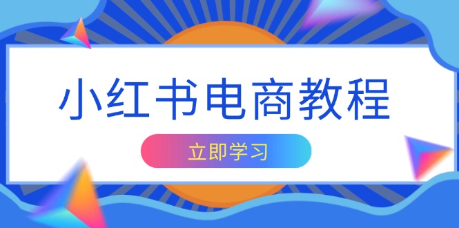 小红书电商教程，掌握帐号定位与内容创作技巧，打造爆款，实现商业变现-创新社-资源网-最新项目分享网站