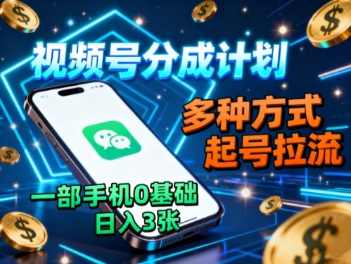 视频号分成计划,多种方式起号拉流,一部手机0基础日入3张-创新社-资源网-最新项目分享网站