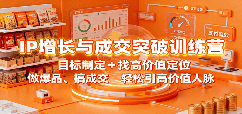 IP增长与成交突破训练营:目标制定+找高价值定位,做爆品、搞成交,轻松引高价值人脉-创新社-资源网-最新项目分享网站