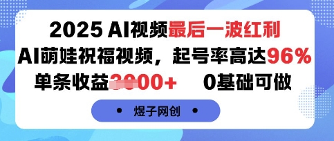 2025AI视频最后一波红利，AI萌娃祝福视频，起号率高达96%，单条收益1k+，0基础可做-创新社-资源网-最新项目分享网站