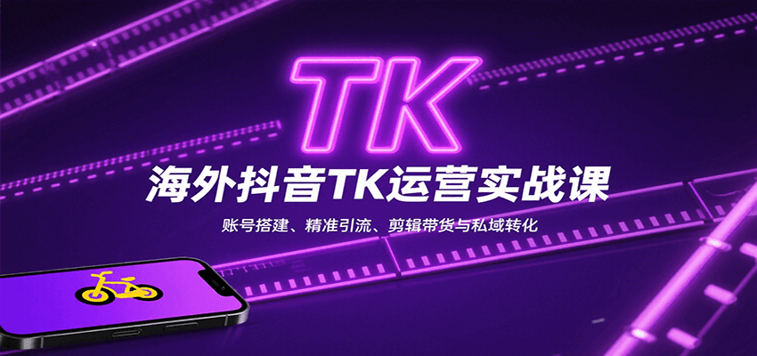海外抖音TK运营实战课：账号搭建、精准引流、剪辑带货与私域转化-创新社-资源网-最新项目分享网站