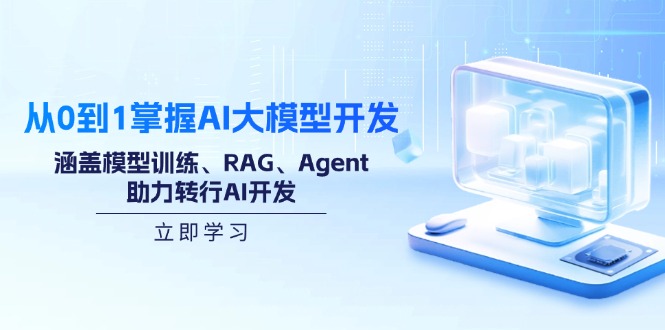 从0到1掌握AI大模型开发，涵盖模型训练、RAG、Agent，助力转行AI开发-创新社-资源网-最新项目分享网站