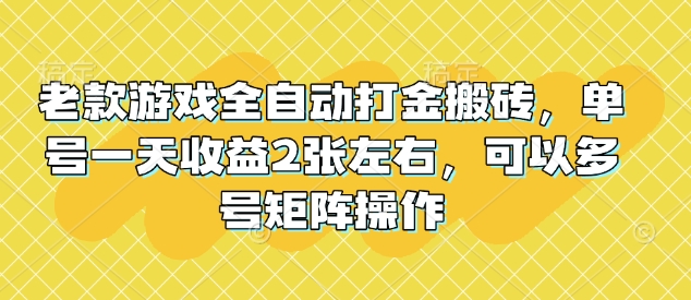 老款游戏全自动打金搬砖，单号一天收益2张左右，可以多号矩阵操作【揭秘】-创新社-资源网-最新项目分享网站-