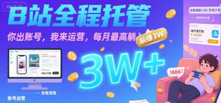 【B站全程托管 】你出账号，我来运营，每月最高躺入3W【揭秘】-创新社-资源网-最新项目分享网站