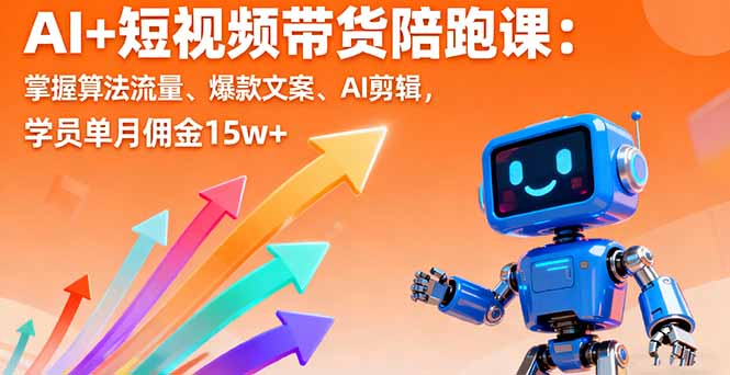 AI+短视频带货陪跑课:掌握算法流量、爆款文案、AI剪辑,学员单月佣金15w+-创新社-资源网-最新项目分享网站