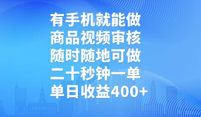 有手机就能做，商品视频审核，随时随地可做，二十秒钟一单，单日收益400+-创新社-资源网-最新项目分享网站