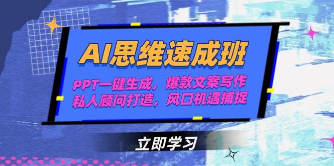 AI思维速成班，PPT一键生成，爆款文案写作，私人顾问打造，风口机遇捕捉-创新社-资源网-最新项目分享网站