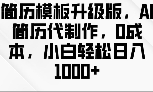 简历模板升级版，AI简历代制作，0成本，小白轻松日入多张-创新社-资源网-最新项目分享网站