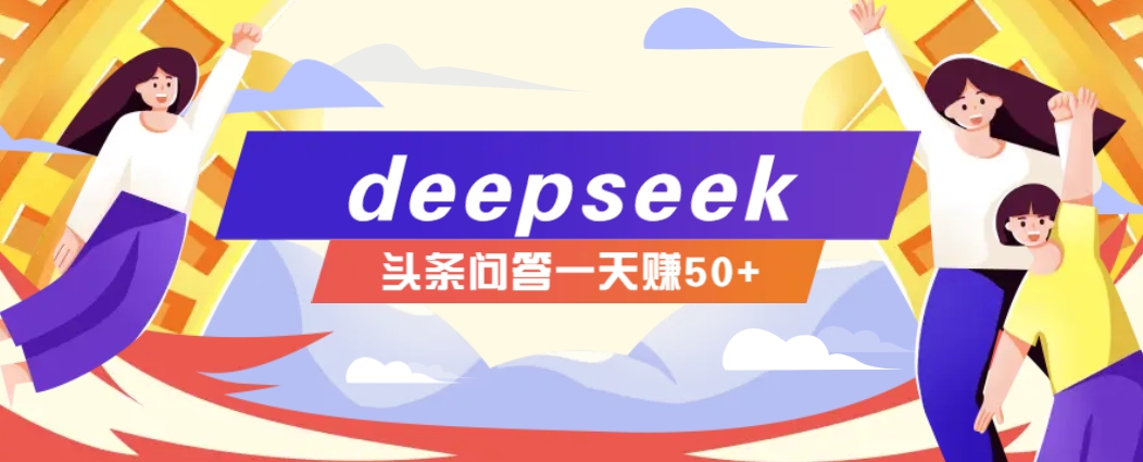 利用deepseek操作今日头条问答图文玩法，新手也能轻松上手，日收益50+-创新社-资源网-最新项目分享网站