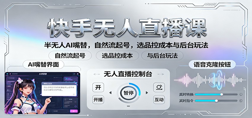 快手无人直播课:半无人AI嘴替,自然流起号,选品控成本与后台玩法-创新社-资源网-最新项目分享网站