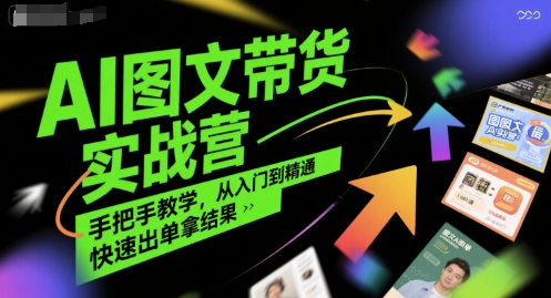 AI图文带货实战营，手把手教学，从入门到精通，快速出单拿结果-创新社-资源网-最新项目分享网站