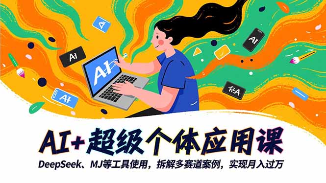 AI+超级个体应用课，DeepSeek,MJ等工具使用,拆解多赛道案例，实现月入过万-创新社-资源网-最新项目分享网站