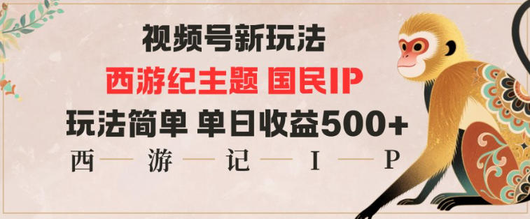 视频号分成新玩法，西游记主题国民IP，玩法简单，单日收益多张-创新社-资源网-最新项目分享网站