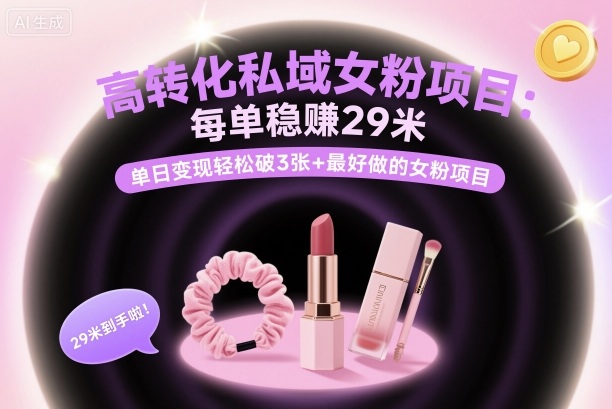 高转化私域女粉项目:每单稳賺29米,单日变现轻松破3张+最好做的女粉项目-创新社-资源网-最新项目分享网站