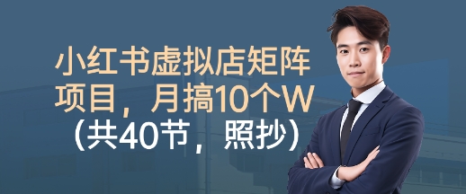 小红书虚拟店矩阵项目,照抄照做,月搞1W+(共40节)-创新社-资源网-最新项目分享网站