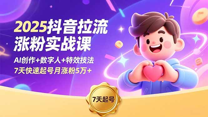 2025抖音拉流涨粉实战课,AI创作+数字人+特效技法,7天快速起号月涨粉5万+-创新社-资源网-最新项目分享网站