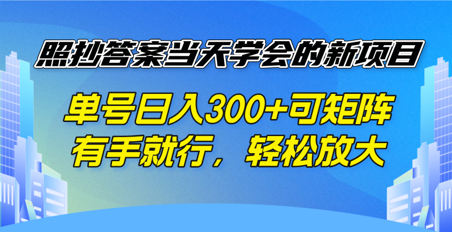 照抄答案当天学会的新项目，单号日入300 +可矩阵，有手就行，轻松放大-创新社-资源网-最新项目分享网站