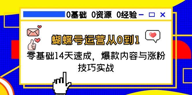 蝴蝶号运营从0到1，零基础14天速成，爆款内容与涨粉技巧实战-创新社-资源网-最新项目分享网站