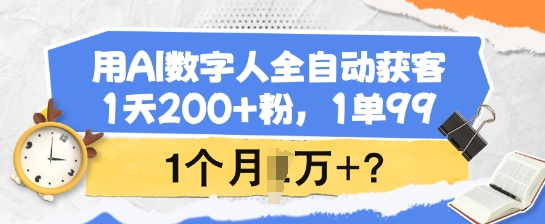 用AI数字人全自动获客，1天200+粉，1单99，1个月1个W+?-创新社-资源网-最新项目分享网站