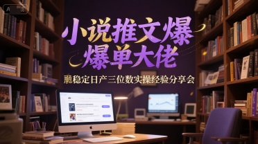 小说推文爆单大佬稳定日产三位数实操经验分享会-创新社-资源网-最新项目分享网站